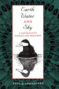 Title: Earth, Water, and Sky: A Naturalist's Stories and Sketches, Author: Paul A. Johnsgard