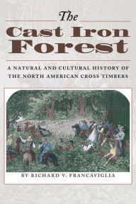Title: The Cast Iron Forest: A Natural and Cultural History of the North American Cross Timbers, Author: Richard V. Francaviglia