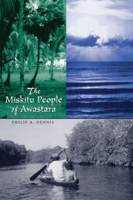 Title: The Miskitu People of Awastara, Author: Philip A. Dennis