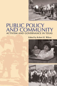 Title: Public Policy and Community: Activism and Governance in Texas / Edition 1, Author: Robert H. Wilson