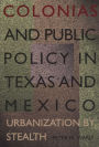 Colonias and Public Policy in Texas and Mexico: Urbanization by Stealth / Edition 1