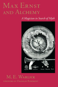 Title: Max Ernst and Alchemy: A Magician in Search of Myth, Author: M. E. Warlick