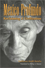 Title: México Profundo: Reclaiming a Civilization, Author: Guillermo Bonfil Batalla