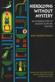 Title: Hieroglyphs without Mystery: An Introduction to Ancient Egyptian Writing, Author: Karl-Theodor Zauzich
