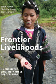Title: Frontier Livelihoods: Hmong in the Sino-Vietnamese Borderlands, Author: Sarah Turner