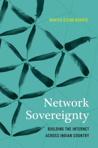 Title: Network Sovereignty: Building the Internet across Indian Country, Author: Marisa Elena Duarte