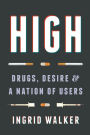 High: Drugs, Desire, and a Nation of Users