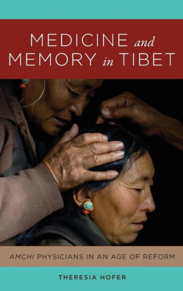 Medicine and Memory in Tibet: <i>Amchi</i> Physicians in an Age of Reform