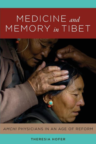 Medicine and Memory in Tibet: <i>Amchi</i> Physicians in an Age of Reform