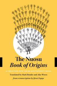 Title: The Nuosu <i>Book of Origins</i>: A Creation Epic from Southwest China, Author: Mark Bender