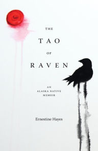 Title: The Tao of Raven: An Alaska Native Memoir, Author: Ernestine Hayes