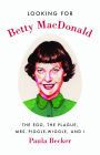 Looking for Betty MacDonald: The Egg, the Plague, Mrs. Piggle-Wiggle, and I