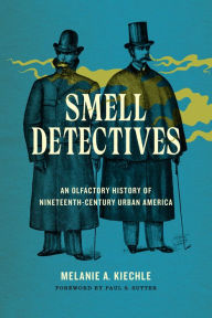 Title: Smell Detectives: An Olfactory History of Nineteenth-Century Urban America, Author: Melanie A. Kiechle