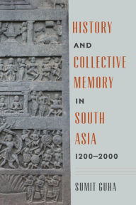 Title: History and Collective Memory in South Asia, 1200-2000, Author: Sumit Guha