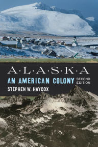 Title: Alaska: An American Colony, Author: Stephen W. Haycox