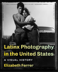 Title: Latinx Photography in the United States: A Visual History, Author: Elizabeth Ferrer