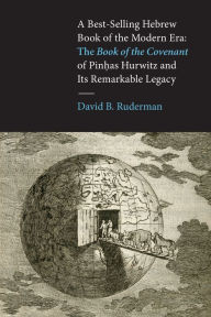 Title: A Best-Selling Hebrew Book of the Modern Era: The <i>Book of the Covenant</i> of Pinhas Hurwitz and Its Remarkable Legacy, Author: David B. Ruderman