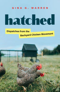 Title: Hatched: Dispatches from the Backyard Chicken Movement, Author: Gina G. Warren