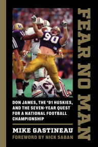 Title: Fear No Man: Don James, the '91 Huskies, and the Seven-Year Quest for a National Football Championship, Author: Mike Gastineau