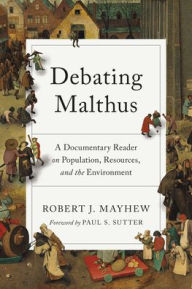 Title: Debating Malthus: A Documentary Reader on Population, Resources, and the Environment, Author: Robert J. Mayhew