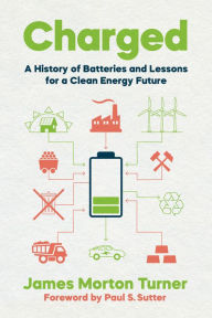 Title: Charged: A History of Batteries and Lessons for a Clean Energy Future, Author: James Morton Turner