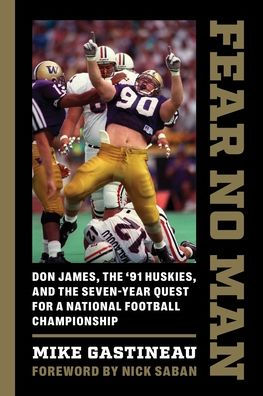 Fear No Man: Don James, the '91 Huskies, and the Seven-Year Quest for a National Football Championship