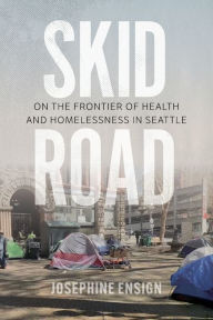 Title: Skid Road: On the Frontier of Health and Homelessness in Seattle, Author: Josephine Ensign