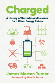 Title: Charged: A History of Batteries and Lessons for a Clean Energy Future, Author: James Morton Turner