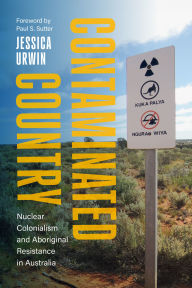 Title: Contaminated Country: Nuclear Colonialism and Aboriginal Resistance in Australia, Author: Jessica Urwin