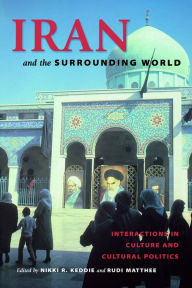 Title: Iran and the Surrounding World: Interactions in Culture and Cultural Politics, Author: Nikki R. Keddie