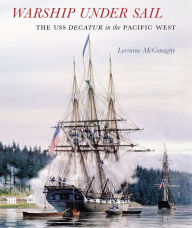 Title: Warship under Sail: The USS Decatur in the Pacific West, Author: Lorraine McConaghy