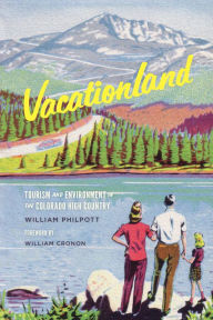 Title: Vacationland: Tourism and Environment in the Colorado High Country, Author: William Philpott