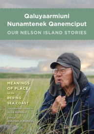 Title: Qaluyaarmiuni Nunamtenek Qanemciput / Our Nelson Island Stories, Author: Ann Fienup-Riordan