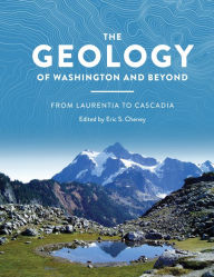 Title: The Geology of Washington and Beyond: From Laurentia to Cascadia, Author: Eric Swenson Cheney