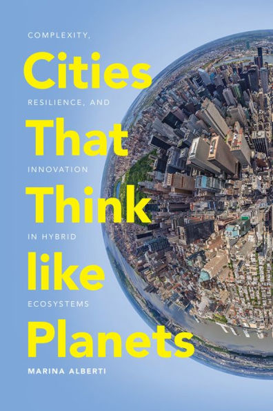 Cities That Think like Planets: Complexity, Resilience, and Innovation in Hybrid Ecosystems