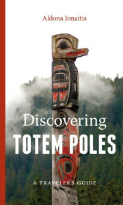 Title: Discovering Totem Poles: A Traveler's Guide, Author: Aldona Jonaitis