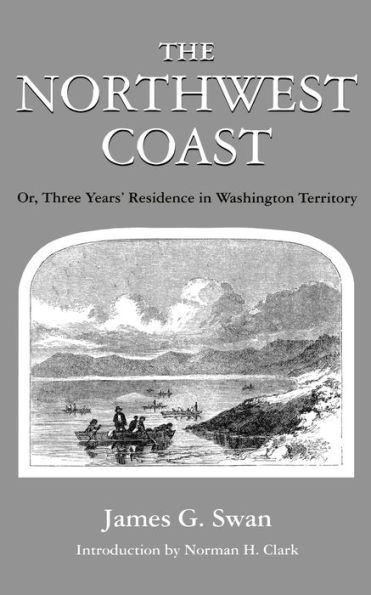 The Northwest Coast: Or, Three Years' Residence in Washington Territory