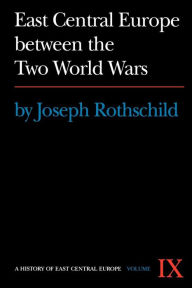 Title: East Central Europe between the Two World Wars / Edition 1, Author: Joseph Rothschild