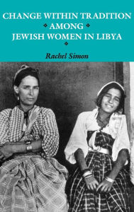 Title: Change within Tradition among Jewish Women in Libya, Author: Rachel Simon