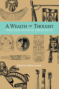 Title: A Wealth of Thought: Franz Boas on Native American Art, Author: Franz Boas