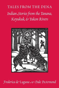 Tales from the Dena: Indian Stories from the Tanana, Koyukuk, and Yukon Rivers