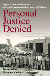 Title: Personal Justice Denied: Report of the Commission on Wartime Relocation and Internment of Civilians, Author: Commission on Wartime Relocation and Internment of Civilians