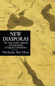 Title: New Diasporas: The Mass Exodus, Dispersal, and Regrouping of Migrant Communities, Author: Nicholas van Van Hear