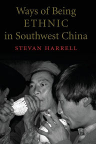 Title: Ways of Being Ethnic in Southwest China / Edition 1, Author: Stevan Harrell