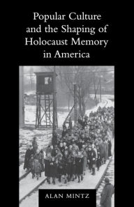 Title: Popular Culture and the Shaping of Holocaust Memory in America, Author: Alan Mintz