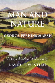 Title: Man and Nature: Or, Physical Geography as Modified by Human Action, Author: George Perkins Marsh