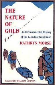 Title: The Nature of Gold: An Environmental History of the Klondike Gold Rush, Author: Kathryn Morse