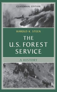 Title: The U.S. Forest Service: A Centennial History, Author: Harold K. Steen