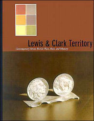 Title: Lewis and Clark Territory: Contemporary Artists Revisit Place, Race, and Memory, Author: Rock Hushka