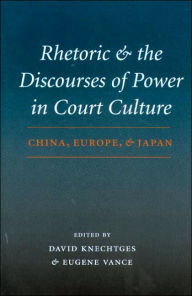 Title: Rhetoric and the Discourses of Power in Court Culture: China, Europe, and Japan, Author: David R. Knechtges